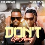 Download Mp3 : Mr Crown Ft Yo Maps – Don’t Go Away
